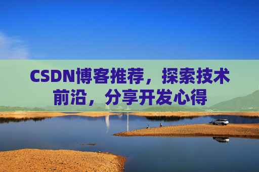 CSDN博客推荐，探索技术前沿，分享开发心得